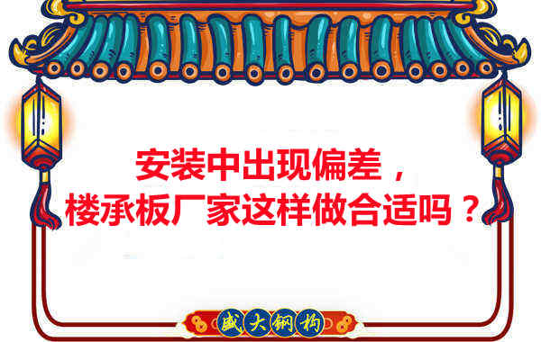 安裝過程中出現偏差，樓承板廠家這樣做合適嗎？