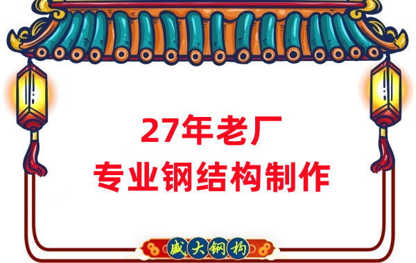 27年老廠:品質(zhì)保證,專(zhuān)業(yè)鋼結(jié)構(gòu)制造